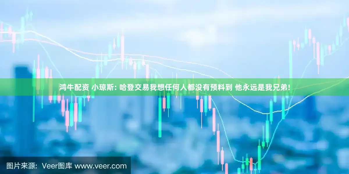 鸿牛配资 小琼斯: 哈登交易我想任何人都没有预料到 他永远是我兄弟!