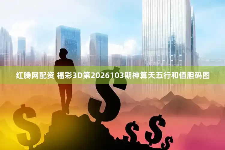 红腾网配资 福彩3D第2026103期神算天五行和值胆码图